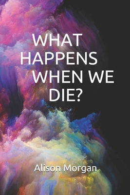 What Happens When We Die? - Morgan, Alison