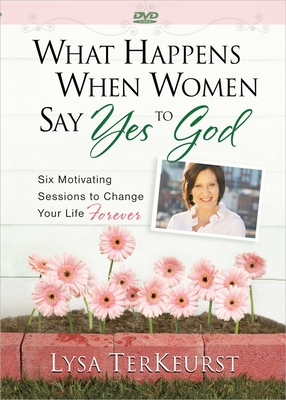 What Happens When Women Say Yes to God DVD: Six Motivating Sessions to Change Your Life Forever - TerKeurst, Lysa