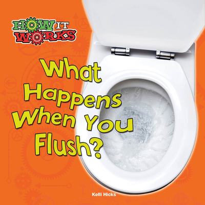 What Happens When You Flush? - Hicks, Kelli