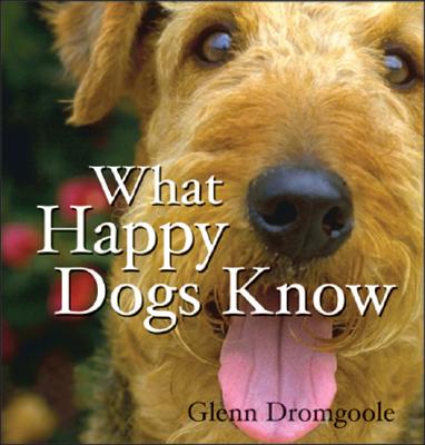 What Happy Dogs Know - Dromgoole, Glenn