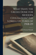 What Have the Greeks Done for Modern Civilisation? The Lowell Lectures of 1908-09