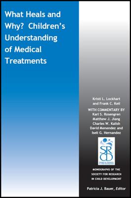 What Heals and Why? Children's Understanding of Medical Treatments - Lockhart, Kristi L. (Editor), and Keil, Frank C. (Editor), and Rosengren, Karl S. (Commentaries by)