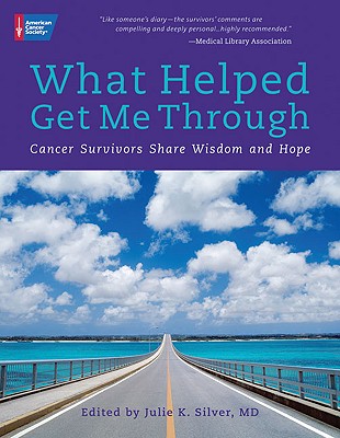 What Helped Get Me Through: Cancer Survivors Share Wisdom and Hope - Silver, Julie, Dr.