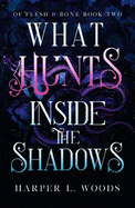 What Hunts Inside the Shadows: your next fantasy romance obsession! (Of Flesh and Bone Book 2)