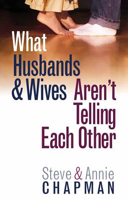 What Husbands & Wives Aren't Telling Each Other - Chapman, Steve, and Chapman, Annie
