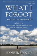 What I Forgot...and Why I Remembered: A Journey to Environmental Awareness and Activism Through Purposeful Memoir