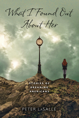 What I Found Out About Her: Stories of Dreaming Americans - Lasalle, Peter
