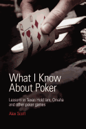 What I Know about Poker: Lessons in Texas Hold'em, Omaha and Other Poker Games
