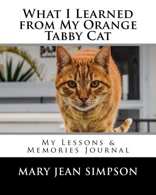 What I Learned from My Orange Tabby Cat: My Lessons & Memories Journal - Simpson, Mary Jean