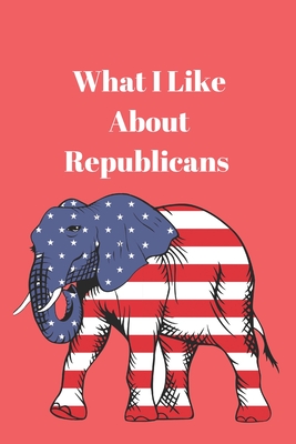 What I Like About Republicans - Bird, Lisa (Contributions by), and Chase, Lisa