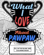 What I Love About PawPaw Fill-In-The-Blank and Coloring Book: Adult Coloring Books for Father's Day, Best Gift for PawPaw