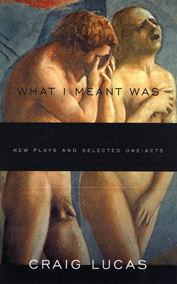 What I Meant Was: New Plays and Selected One-Acts - Lucas, Craig