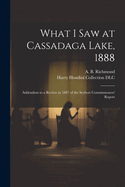 What I Saw at Cassadaga Lake, 1888: Addendum to a Review in 1887 of the Seybert Commissioners' Report (Classic Reprint)