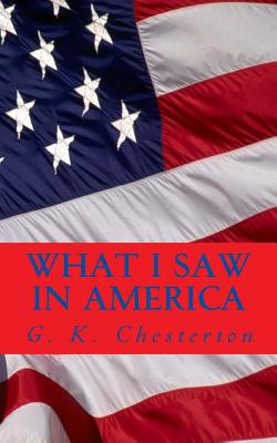 What I Saw in America - Chesterton, G K