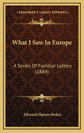 What I Saw in Europe: A Series of Familiar Letters (1884)