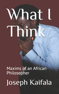 What I Think: Maxims of an African Philosopher