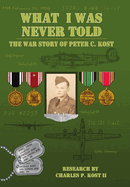 What I Was Never Told: The War Story of Peter C. Kost