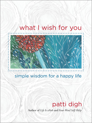 What I Wish for You: Simple Wisdom for a Happy Life - Digh, Patti