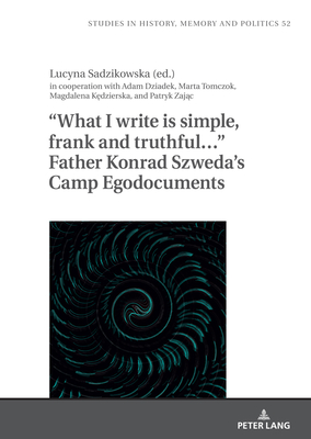 "What I write is simple, frank and truthful..." Father Konrad Szweda's Camp Egodocuments - Klich-Kluczewska, Barbara (Series edited by), and Sadzikowska, Lucyna (Editor)