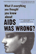 What If Everything You Thought You Knew About AIDS Was Wrong?: The Book That Will Change Your View of HIV and AIDS...and Possibly Change Your Life