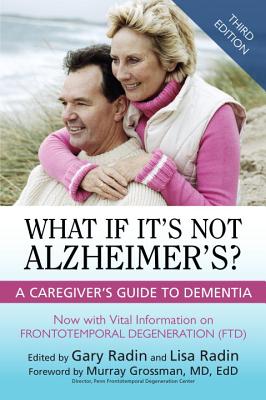 What If It's Not Alzheimer's?: A Caregiver's Guide to Dementia, Third Edition - Radin, Gary (Editor), and Radin, Lisa (Editor), and Murray Grossman MD Edd Ed (Foreword by)