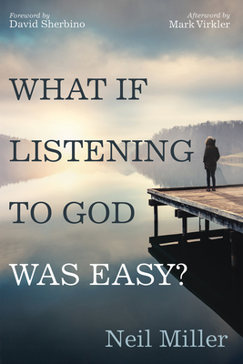 What if Listening to God Was Easy? - Miller, Neil, and Sherbino, David (Foreword by), and Virkler, Mark (Afterword by)