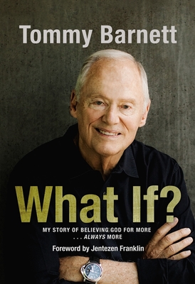 What If?: My Story of Believing God for More... Always More - Barnett, Tommy