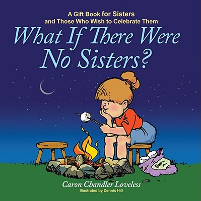 What If There Were No Sisters?: A Gift Book for Sisters and Those Who Wish to Celebrate Them - Loveless, Caron Chandler