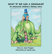 What if We Had a Dinosaur?: An interactive children's fantasy story.