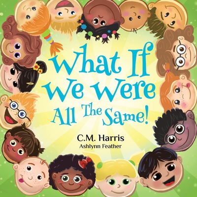 What If We Were All The Same!: A Children's Rhyming Book About Belonging and Acceptance - Harris, C M, and Press, Purple Diamond (Creator)
