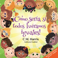 What If We Were All The Same! Bilingual Edition: C?mo Ser?a Si Todos Fu?ramos Iguales!