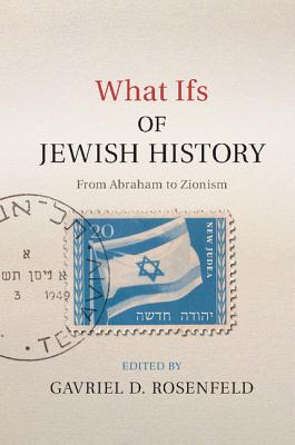 What Ifs of Jewish History: From Abraham to Zionism - Rosenfeld, Gavriel D. (Editor)