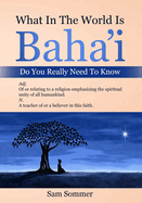What In The World Is Baha'i Do You Really Need To Know: Adj. Of or relating to a religion emphasizing the spiritual unity of all mankind. N. A teacher of or a believer in this faith.