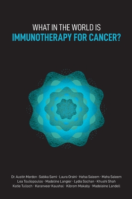 What in the World is Immunotherapy for Cancer? - Mardon, Austin, Dr., and Sami, Sabika, and Orsini, Laura