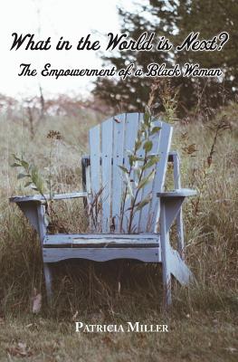 What in The World Is Next?: The Empowerment of a Black Woman - Miller, Patricia