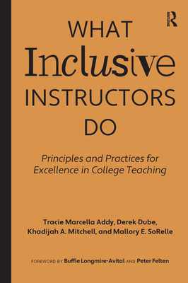 What Inclusive Instructors Do: Principles and Practices for Excellence in College Teaching - Addy, Tracie Marcella, and Dube, Derek, and Mitchell, Khadijah A