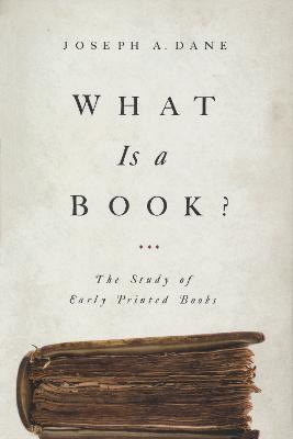 What Is a Book?: The Study of Early Printed Books - Dane, Joseph a