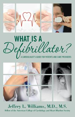 What is a Defibrillator?: A Cardiologist's Guide for Patients and Care Providers - Williams, Jeffrey L