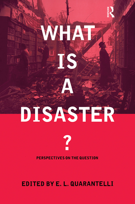 What Is a Disaster?: A Dozen Perspectives on the Question - Quarantelli, E L (Editor)