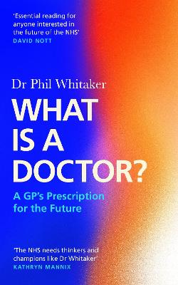 What Is a Doctor?: A GP's Prescription for the Future - Whitaker, Phil, Dr.