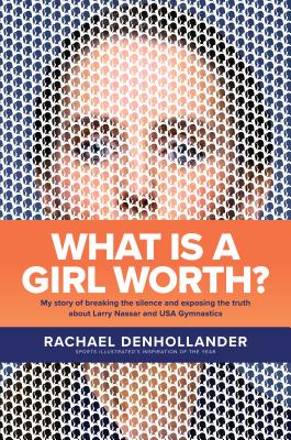 What Is a Girl Worth?: My Story of Breaking the Silence and Exposing the Truth about Larry Nassar and USA Gymnastics - Denhollander, Rachael