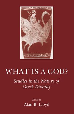 What Is a God?: Studies in the Nature of Greek Divinity - Lloyd, Alan B (Editor)