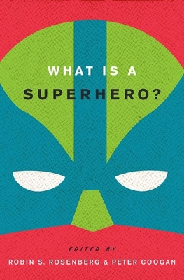 What Is a Superhero? C - Rosenberg, Robin S, PhD (Editor), and Coogan, Peter, PhD (Editor)