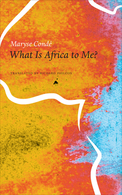 What Is Africa to Me?: Fragments of a True-To-Life Autobiography - Conde, Maryse, and Philcox, Richard (Translated by)