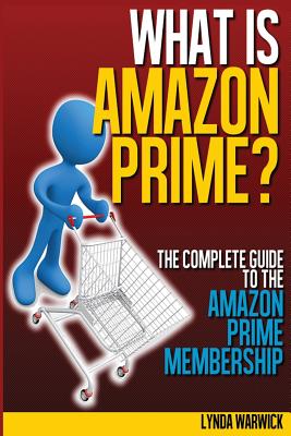 What Is Amazon Prime?: The Complete Guide to Amazon Prime - Warwick, Lynda