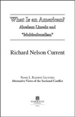 What Is an American?: Abraham Lincoln & "Multiculturalism" - Current, Richard Nelson, and Foster, A Kristen (Editor)