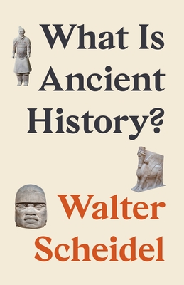 What Is Ancient History? - Scheidel, Walter