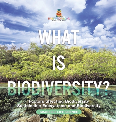 What is Biodiversity? Factors Affecting Biodiversity Sustainable Ecosystems and Biodiversity Grade 6-8 Life Science - Baby Professor