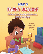 What Is BRIAN'S DECISION?: A Children's Book About Good & Bad Choices, Empathy, and Bullying