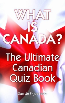 What is Canada?: The Ultimate Canadian Quiz Book - de Figueiredo, Dan